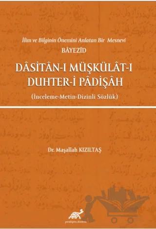 İlim ve Bilginin Önemini Anlatan Bir Mesnevi Bayezid Dasitan-ı Müşkülat-ı Duhter-i Padişah (İnceleme-Metin-Dizinli Sözlük)