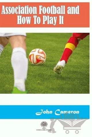 Association Football and How To Play It