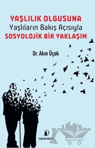 Yaşlılık Olgusuna - Yaşlıların Bakış Açısıyla Sosyolojik Bir Yaklaşım