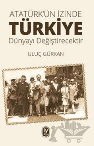Atatürk'ün İzinde Türkiye Dünyayı Değiştirecektir