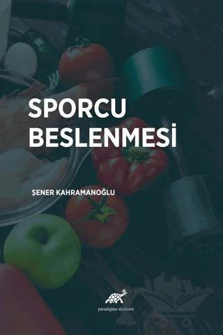 Sporcu Beslenmesi – Şener Kahramanoğlu – Paradigma Akademi Yayınları kitap kapağı