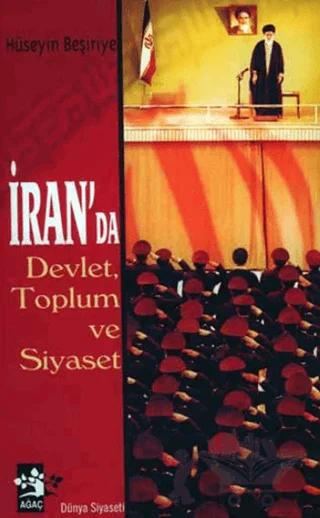 İran’da Devlet, Toplum ve Siyaset – Hüseyin Beşiriye – Ağaç Kitabevi Yayınları kitap kapağı
