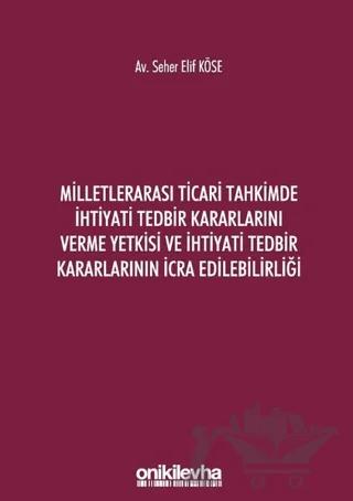 Milletlerarası Ticari Tahkimde İhtiyati Tedbir Kararlarını Verme Yetkisi ve İhtiyati Tedbir Kararlarının İcra Edilebilirliği