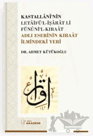 Kastallani’nin Letaifü’l-İşarat li-Fünuni’l-Kıraat Adlı Eserinin Kıraat İlmindeki Yeri