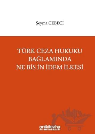 Türk Ceza Hukuku Bağlamında Ne Bis İn İdem İlkesi