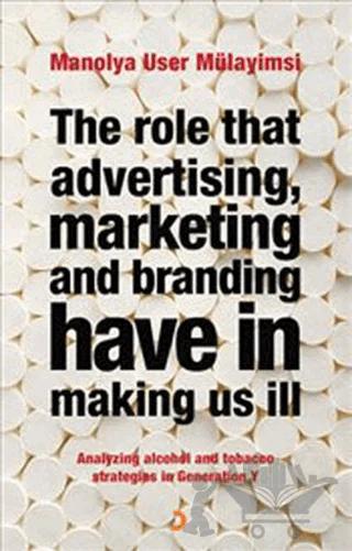 The Role That Advertising Marketing and Branding Have in Making Us İll