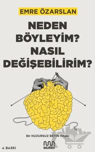 Neden Böyleyim? Nasıl Değişebilirim? Bir Huzursuz Beyin Kitabı