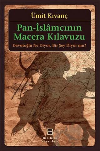 Pan-İslamcının Macera Kılavuzu : Davutoğlu Ne Diyor, Bir Şey Diyor mu?