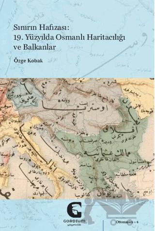 Sınırın Hafızası: 19. Yüzyılda Osmanlı Haritacılığı ve Balkanlar