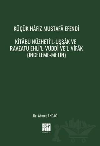 Küçük Hâfız Mustafâ Efendi Kitâbu Nüzheti’l-Uşşâk Ve Ravzatu Ehli’l-Vüddi Ve’l-Vifâk (İnceleme-Metin)