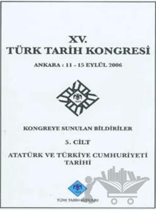 15. Türk Tarih Kongresi - 5. Cilt Atatürk ve Türkiye Cumhuriyeti Tarihi