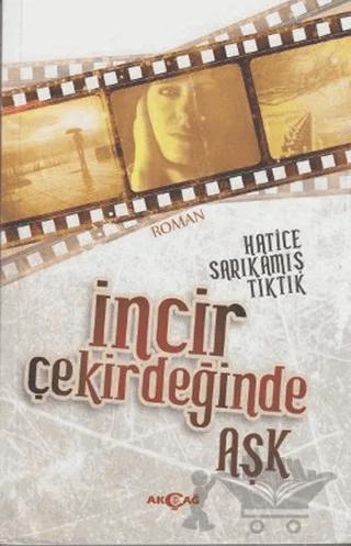 İncir Çekirdeğinde Aşk – Hatice Sarıkamış Tıktık – Akçağ Yayınları kitap kapağı
