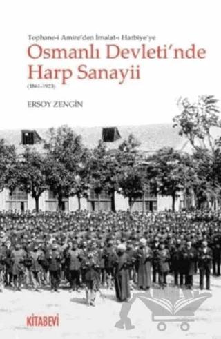 Tophane-i Amire'den İmalat-ı Harbiye'ye Osmanlı Devleti'nde Harp Sanayii (1861-1923)