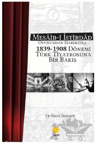 Mesaib-i İstibdâd Oyunundan Hareketle 1839-1908 Dönemi Türk Tiyatrosuna Bir Bakış