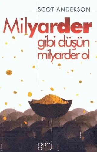 Milyarder Gibi Düşün Milyarder Ol – Scot Anderson – Ganj Kitap kitap kapağı