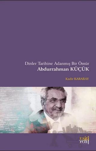 Dinler Tarihine Adanmış Bir Ömür Abdurrahman Küçük