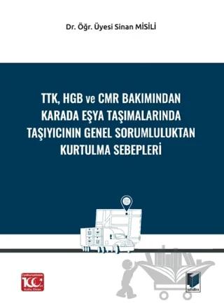 TTK, HGB Ve CMR Bakımından Karada Eşya Taşımalarında Taşıyıcının Genel Sorumluluktan Kurtulma Sebepleri
