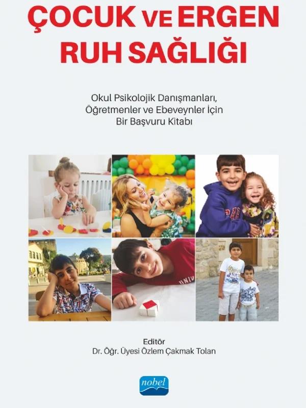 ÇOCUK VE ERGEN RUH SAĞLIĞI - Okul Psikolojik Danışmanları, Öğretmenler ve Ebeveynler İçin Bir Başvuru Kitabı – Burcu Ebru Aydoğdu, Cemrenur Karaaslan, Esranur Çelik, Fatma Kandemir, Fatma Zeynep Saylık, Gül Muhtar, Hazal Rümeysa Aslan, İpek Aktepe Yokuş, Lerzan Yılmaz, Murat Genç, Olcay Bozkuş, Özlem Çakmak Tolan, Pınar Acet, Rojin Yazar, Selma Karahan, Sema Fincan, Serdem Benan Tümer – Nobel Akademik Yayıncılık kitap kapağı