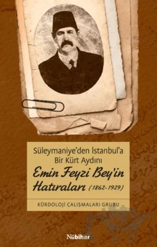 Süleymaniye'den İstanbul'a Bir Kürt Aydını Emin Feyzi Bey'in Hatıraları (1862-1929)
