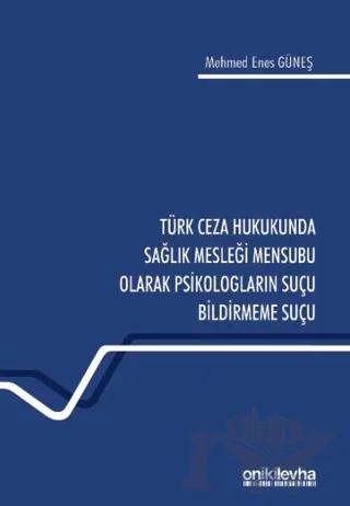 Türk Ceza Hukukunda Sağlık Mesleği Mensubu Olarak Psikologların Suçu Bildirmeme Suçu