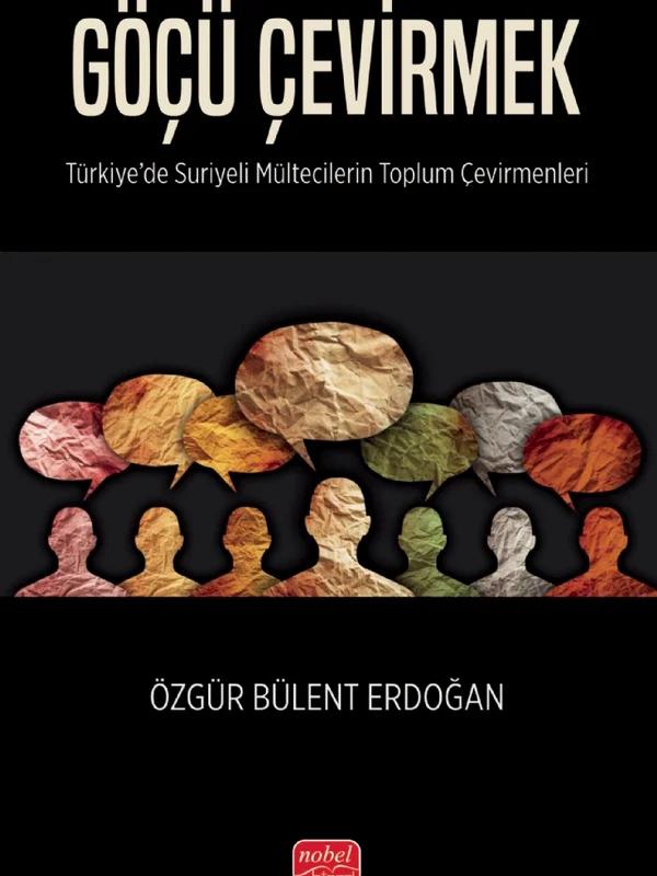 GÖÇÜ ÇEVİRMEK - Türkiye'de Suriyeli Mültecilerin Toplum Çevirmenleri