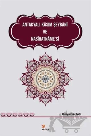 Antakyalı Kasım Şeybani ve Nasihatname’si