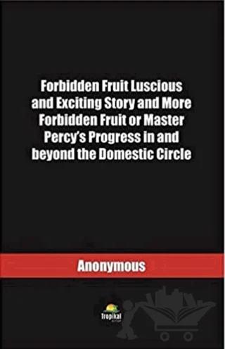 Forbidden Fruit Luscious and Exciting Story and More Forbidden Fruit or Master Percy’s Progress in and beyond the Domestic Circle