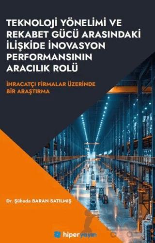 Teknoloji Yönelimi ve Rekabet Gücü Arasındaki İlişkide İnovasyon Performansının Aracılık Rolü İhracatçı Firmalar Üzerinde Bir Araştırma