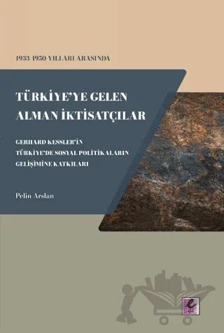 1933 - 1950 Yılları Arasında Türkiye'ye Gelen Alman İktisatçılar - Gerhard Kessler'in Türkiye'de Sosyal Politikaların Gelişimine Katkıları
