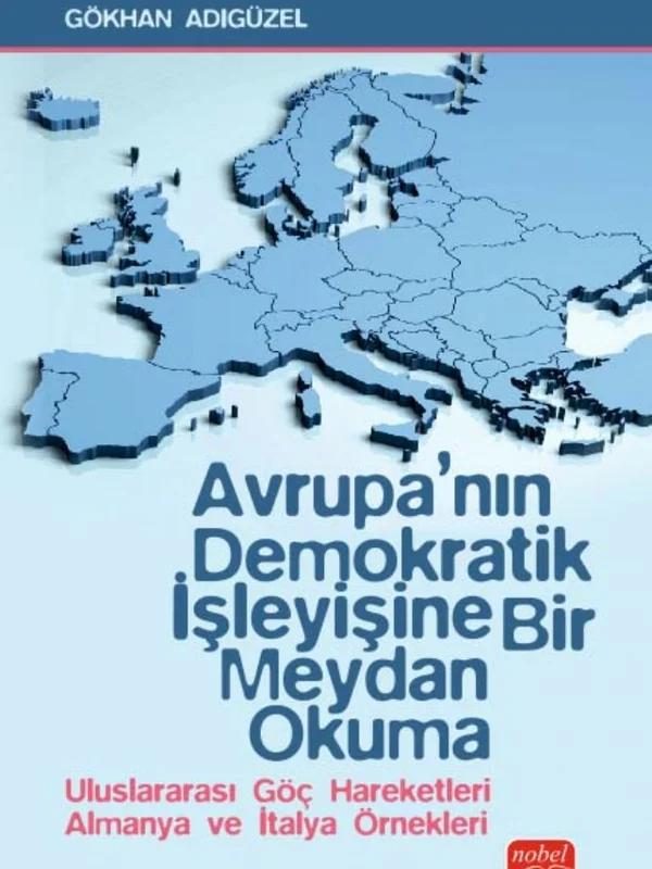 AVRUPA’NIN DEMOKRATİK İŞLEYİŞİNE BİR MEYDAN OKUMA - Uluslararası Göç Hareketleri Almanya ve İtalya Örnekleri – Gökhan Adıgüzel – Nobel Bilimsel Eserler kitap kapağı