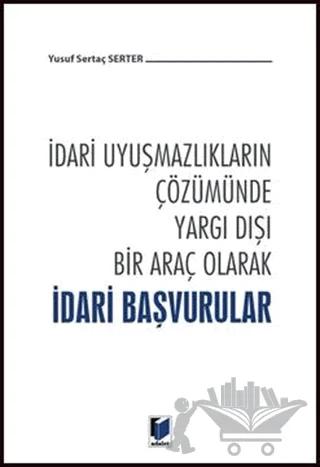 İdari Uyuşmazlıkların Çözümünde Yargı Dışı Bir Araç Olarak İdari Başvurular