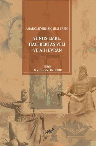 Anadolu'nun Üç Ulu Ereni: Yunus Emre Hacı Bektaş Veli ve Ahi Evran