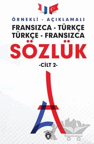 Örnekli Açıklamalı Fransızca - Türkçe Türkçe - Fransızca Sözlük Cilt: 2