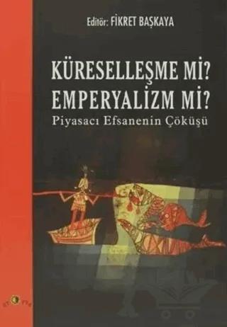 Küreselleşme mi? Emperyalizm mi? Piyasacı Efsanenin Çöküşü