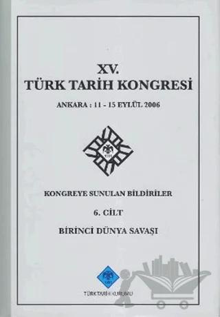 15. Türk Tarih Kongresi - 6. Cilt Birinci Dünya Savaşı