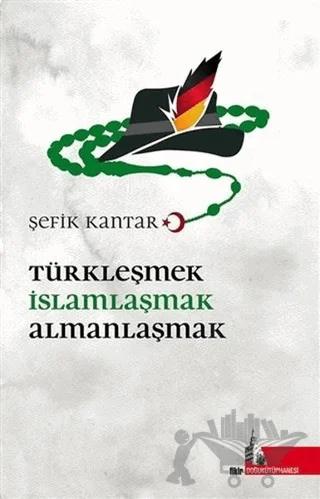 Türkleşmek İslamlaşmak Almanlaşmak