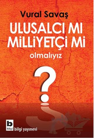 Ulusalcı mı Milliyetçi mi Olmalıyız?