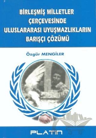 Birleşmiş Milletler Çerçevesinde Uluslararası Uyuşmazlıkların Barışçı Çözümü