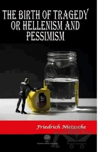 The Birth of Tragedy or Hellenism and Pessimism