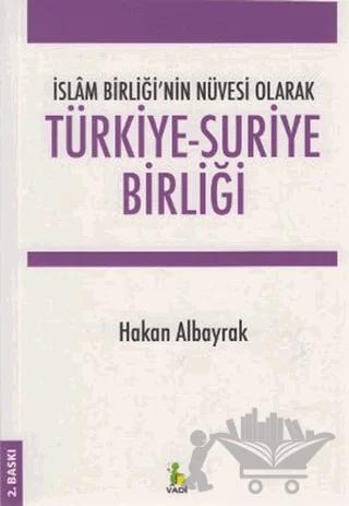 İslam Birliği’nin Nüvesi Olarak Türkiye - Suriye Birliği