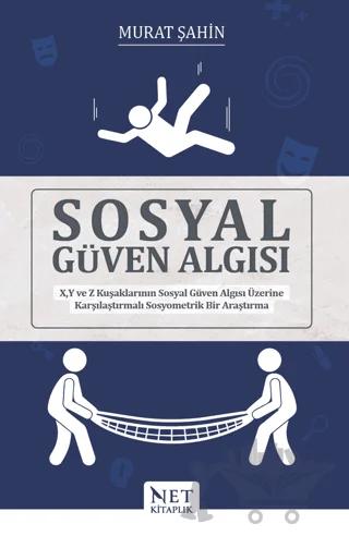 Sosyal Güven Algısı - X, Y ve Z Kuşaklarının Sosyal Güven Algısı Üzerine Karşılaştırmalı Sosyometrik Bir Araştırma
