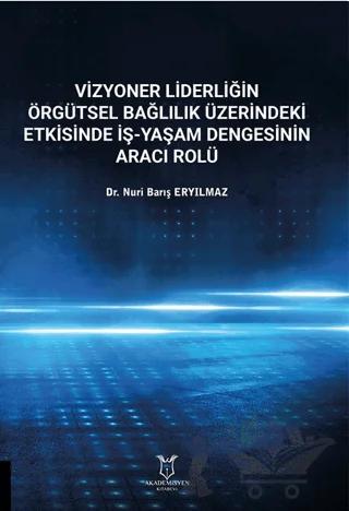 Vizyoner Liderliğin Örgütsel Bağlılık Üzerindeki Etkisinde İş-yaşam Dengesinin Aracı Rolü