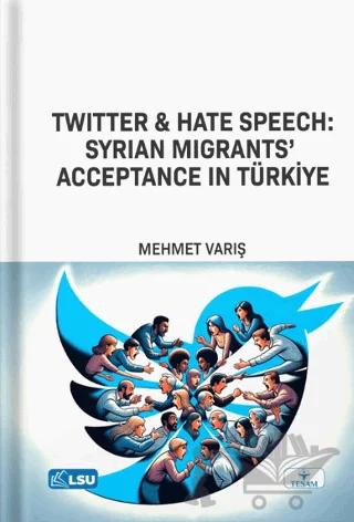 Twitter and Hate Speech: Syrian Migrants' Acceptance in Türkiye