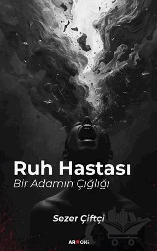 Ruh Hastası Bir Adamın Çığlığı