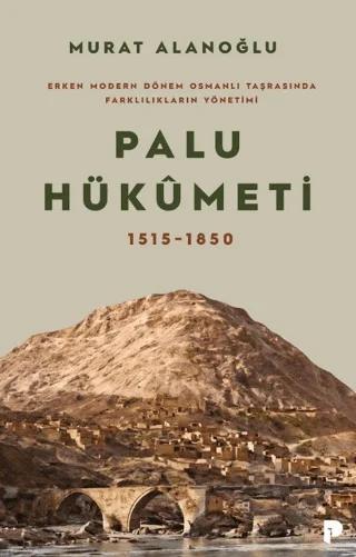 Erken Modern Dönem Osmanlı Taşrasında Farklılıkların Yönetimi - Palu Hükümeti 1515-1850
