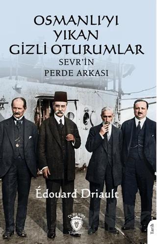 Osmanlı’yı Yıkan Gizli Oturumlar: Sevr’in Perde Arkası