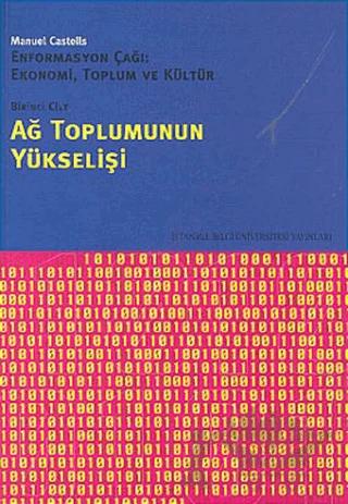 Ağ Toplumunun Yükselişi Enformasyon Çağı: Ekonomi, Toplum ve Kültür 1. Cilt