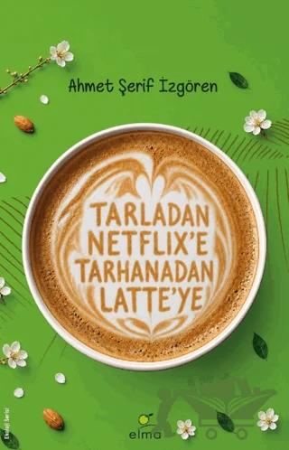Tarladan Netflix'e Tarhanadan Latte'ye