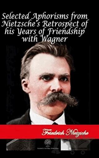 Selected Aphorisms from Nietzsche's Retrospect of his Years of Friendship with Wagner