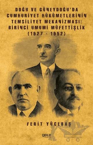 Doğu ve Güneydoğu’da Cumhuriyet Hükümetlerinin Temsiliyet Mekanizması: Birinci Umumi Müfettişlik (1927-1952)